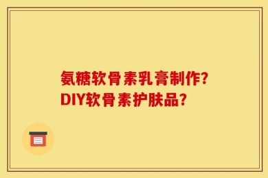 氨糖软骨素乳膏制作？DIY软骨素护肤品？