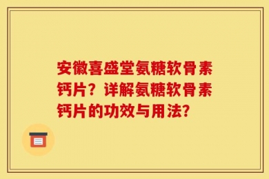 安徽喜盛堂氨糖软骨素钙片？详解氨糖软骨素钙片的功效与用法？