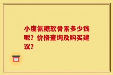 小度氨糖软骨素多少钱呢？价格查询及购买建议？