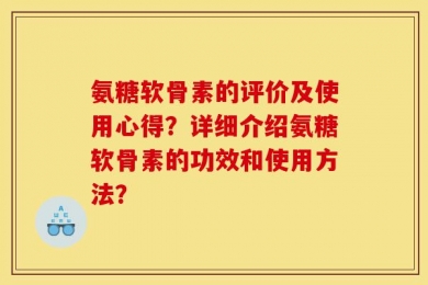 氨糖软骨素的评价及使用心得？详细介绍氨糖软骨素的功效和使用方法？