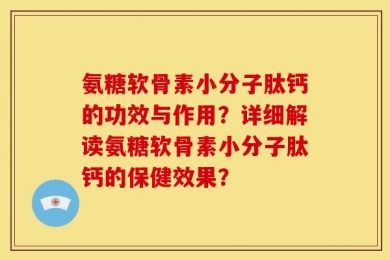 氨糖软骨素小分子肽钙的功效与作用？详细解读氨糖软骨素小分子肽钙的保健效果？