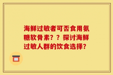 海鲜过敏者可否食用氨糖软骨素？？探讨海鲜过敏人群的饮食选择？