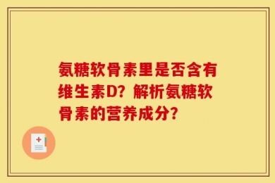 氨糖软骨素里是否含有维生素D？解析氨糖软骨素的营养成分？