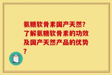 氨糖软骨素国产天然？了解氨糖软骨素的功效及国产天然产品的优势？