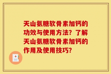 天山氨糖软骨素加钙的功效与使用方法？了解天山氨糖软骨素加钙的作用及使用技巧？