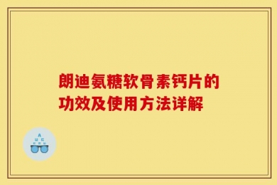 朗迪氨糖软骨素钙片的功效及使用方法详解