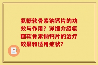 氨糖软骨素钠钙片的功效与作用？详细介绍氨糖软骨素钠钙片的治疗效果和适用症状？