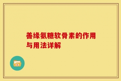 善缘氨糖软骨素的作用与用法详解