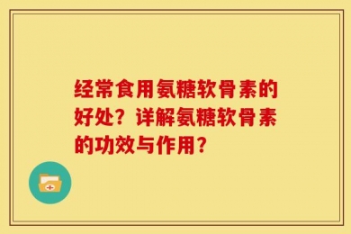 经常食用氨糖软骨素的好处？详解氨糖软骨素的功效与作用？