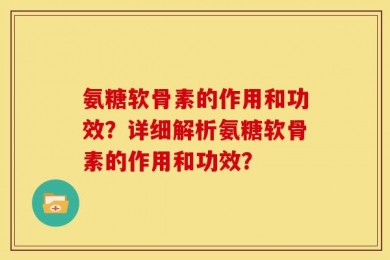 氨糖软骨素的作用和功效？详细解析氨糖软骨素的作用和功效？