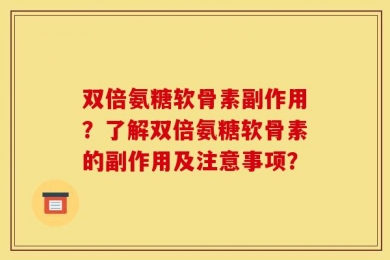 双倍氨糖软骨素副作用？了解双倍氨糖软骨素的副作用及注意事项？