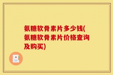 氨糖软骨素片多少钱(氨糖软骨素片价格查询及购买)