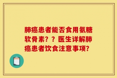 肺癌患者能否食用氨糖软骨素？？医生详解肺癌患者饮食注意事项？