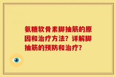 氨糖软骨素脚抽筋的原因和治疗方法？详解脚抽筋的预防和治疗？