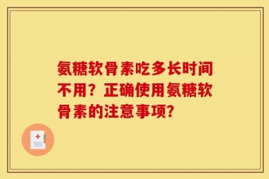 氨糖软骨素吃多长时间不用？正确使用氨糖软骨素的注意事项？