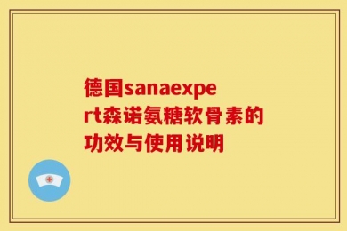 德国sanaexpert森诺氨糖软骨素的功效与使用说明
