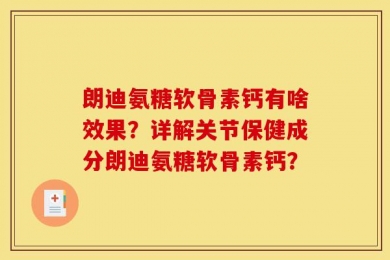 朗迪氨糖软骨素钙有啥效果？详解关节保健成分朗迪氨糖软骨素钙？