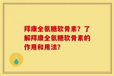 拜康全氨糖软骨素？了解拜康全氨糖软骨素的作用和用法？