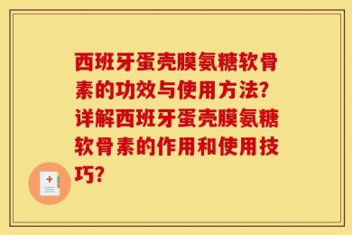 西班牙蛋壳膜氨糖软骨素的功效与使用方法？详解西班牙蛋壳膜氨糖软骨素的作用和使用技巧？