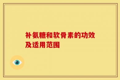 补氨糖和软骨素的功效及适用范围