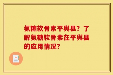 氨糖软骨素平舆县？了解氨糖软骨素在平舆县的应用情况？