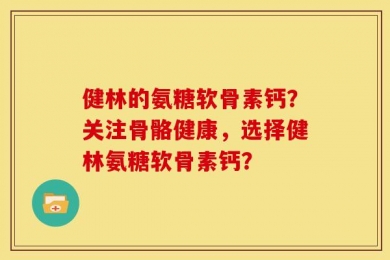 健林的氨糖软骨素钙？关注骨骼健康，选择健林氨糖软骨素钙？