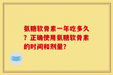 氨糖软骨素一年吃多久？正确使用氨糖软骨素的时间和剂量？