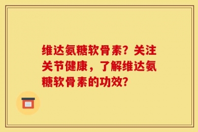 维达氨糖软骨素？关注关节健康，了解维达氨糖软骨素的功效？
