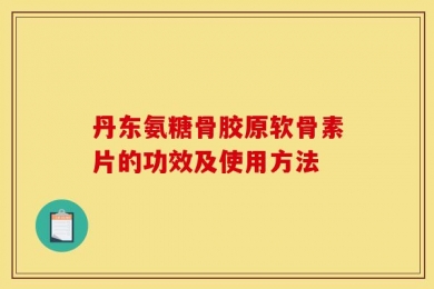 丹东氨糖骨胶原软骨素片的功效及使用方法