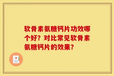 软骨素氨糖钙片功效哪个好？对比常见软骨素氨糖钙片的效果？