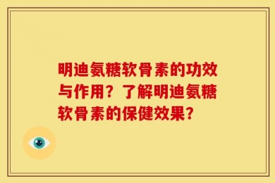 明迪氨糖软骨素的功效与作用？了解明迪氨糖软骨素的保健效果？