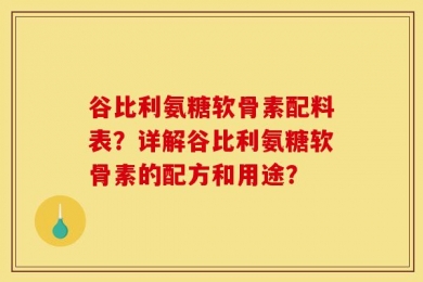 谷比利氨糖软骨素配料表？详解谷比利氨糖软骨素的配方和用途？
