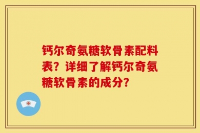 钙尔奇氨糖软骨素配料表？详细了解钙尔奇氨糖软骨素的成分？