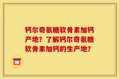 钙尔奇氨糖软骨素加钙产地？了解钙尔奇氨糖软骨素加钙的生产地？