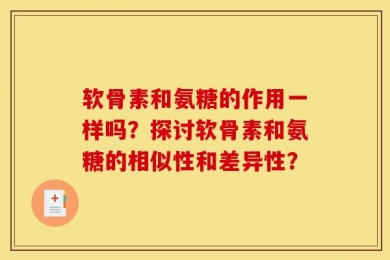 软骨素和氨糖的作用一样吗？探讨软骨素和氨糖的相似性和差异性？