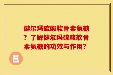 健尔玛硫酸软骨素氨糖？了解健尔玛硫酸软骨素氨糖的功效与作用？
