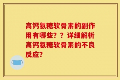 高钙氨糖软骨素的副作用有哪些？？详细解析高钙氨糖软骨素的不良反应？
