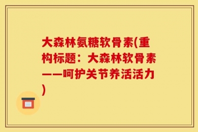 大森林氨糖软骨素(重构标题：大森林软骨素——呵护关节养活活力)