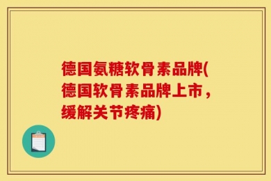 德国氨糖软骨素品牌(德国软骨素品牌上市，缓解关节疼痛)