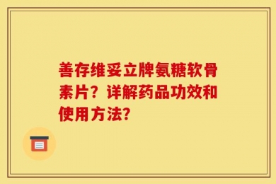 善存维妥立牌氨糖软骨素片？详解药品功效和使用方法？
