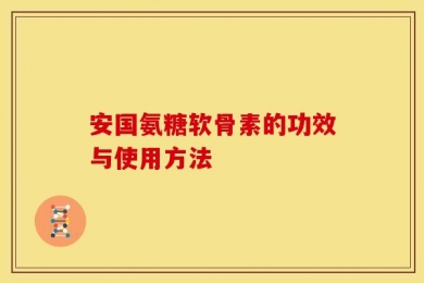 安国氨糖软骨素的功效与使用方法