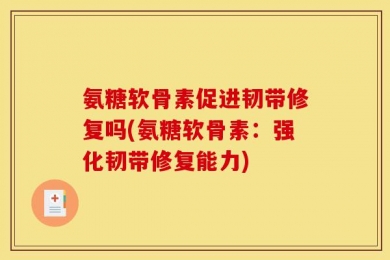 氨糖软骨素促进韧带修复吗(氨糖软骨素：强化韧带修复能力)