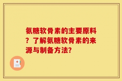 氨糖软骨素的主要原料？了解氨糖软骨素的来源与制备方法？
