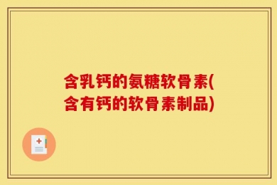 含乳钙的氨糖软骨素(含有钙的软骨素制品)