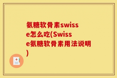 氨糖软骨素swisse怎么吃(Swisse氨糖软骨素用法说明)