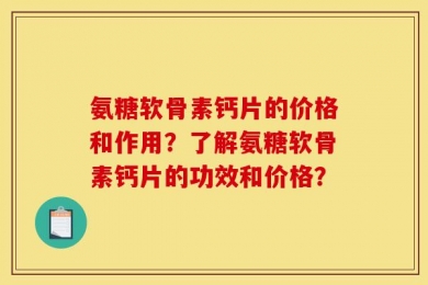 氨糖软骨素钙片的价格和作用？了解氨糖软骨素钙片的功效和价格？