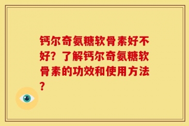 钙尔奇氨糖软骨素好不好？了解钙尔奇氨糖软骨素的功效和使用方法？