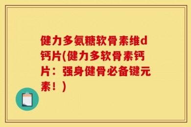 健力多氨糖软骨素维d钙片(健力多软骨素钙片：强身健骨必备键元素！)