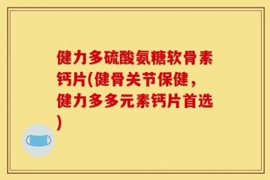 健力多硫酸氨糖软骨素钙片(健骨关节保健，健力多多元素钙片首选)