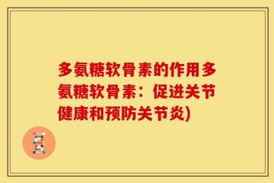 多氨糖软骨素的作用多氨糖软骨素：促进关节健康和预防关节炎)